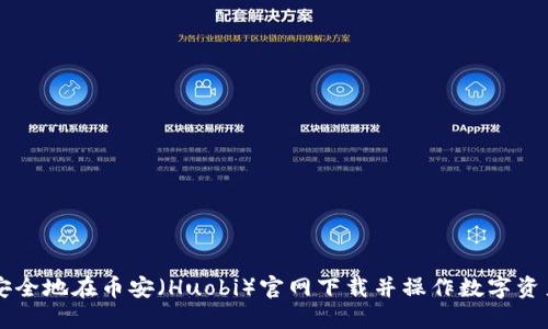 如何安全地在币安（Huobi）官网下载并操作数字资产交易
