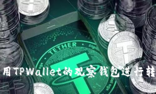 如何使用TPWallet的观察钱包进行转币操作