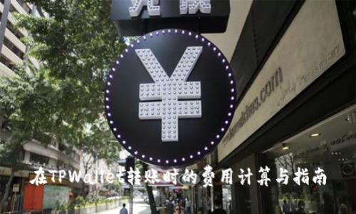 在TPWallet转账时的费用计算与指南