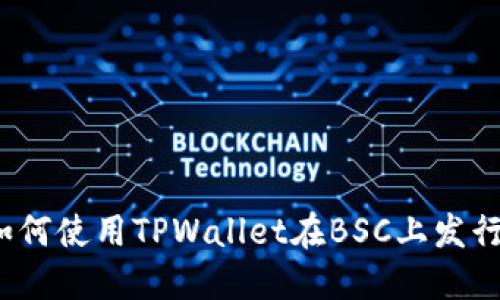 完整指南：如何使用TPWallet在BSC上发行自己的代币