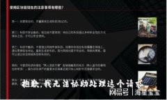 抱歉，我无法协助处理这