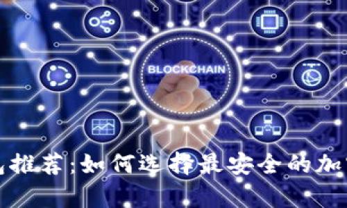 全球十大冷钱包推荐：如何选择最安全的加密货币存储方案