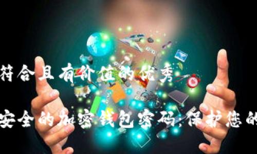 思考一个符合且有价值的优秀

如何创建安全的加密钱包密码：保护您的数字资产