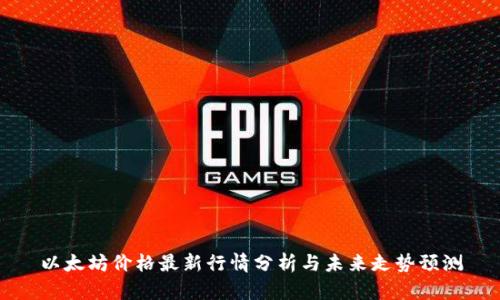 以太坊价格最新行情分析与未来走势预测