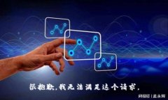很抱歉，我无法满足这个