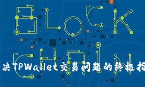 解决TPWallet交易问题的终极指南