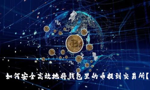  如何安全高效地将钱包里的币提到交易所？