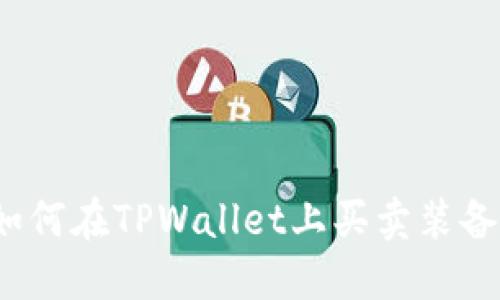 TPWallet：如何在TPWallet上买卖装备及相关知识