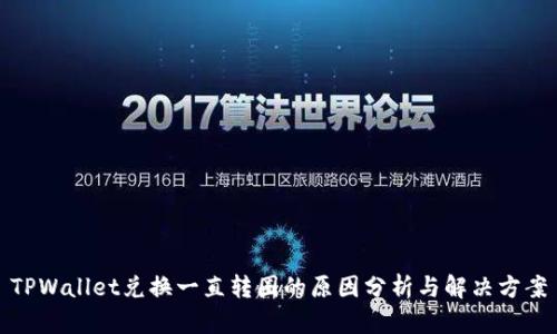 TPWallet兑换一直转圈的原因分析与解决方案