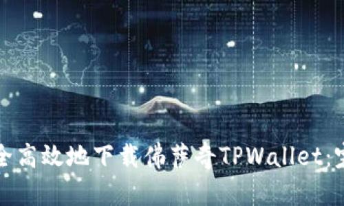 如何安全高效地下载佛萨奇TPWallet：完整指南