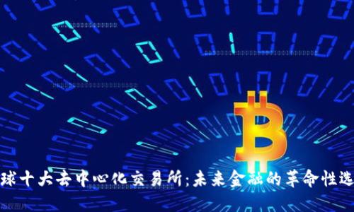 全球十大去中心化交易所：未来金融的革命性选择