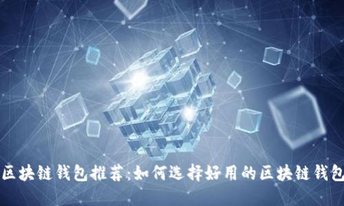 区块链钱包推荐：如何选择好用的区块链钱包