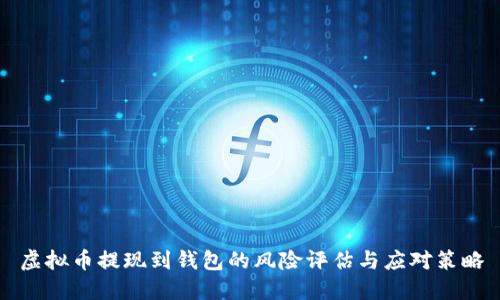 虚拟币提现到钱包的风险评估与应对策略
