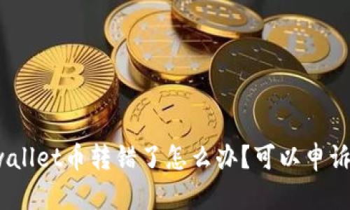 tpwallet币转错了怎么办？可以申诉吗？