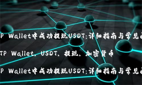 如何在TP Wallet中成功提现USDT：详细指南与常见问题解答

关键词：TP Wallet, USDT, 提现, 加密货币

如何在TP Wallet中成功提现USDT：详细指南与常见问题解答