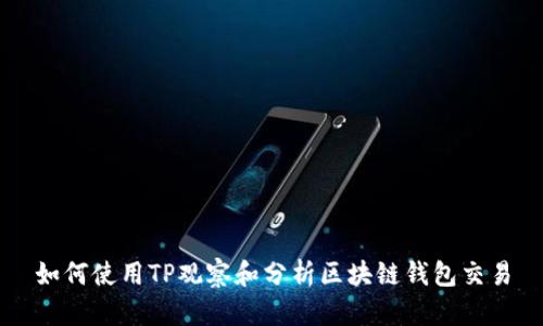 如何使用TP观察和分析区块链钱包交易