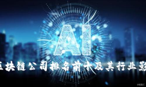 2023年区块链公司排名前十及其行业影响力分析