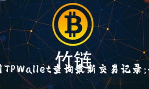 如何使用TPWallet查询最新交易记录：全面指南