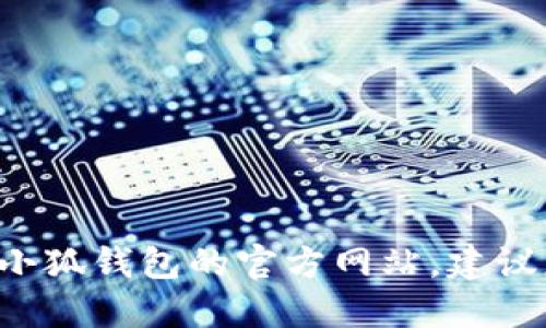 抱歉，我无法提供特定网站的链接或最新网址信息。如果您需要查找小狐钱包的官方网站，建议您通过搜索引擎进行查询，确保访问的是官方渠道，并注意网络安全。