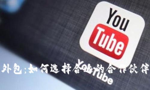 数字货币钱包外包：如何选择合适的合作伙伴与提升安全性