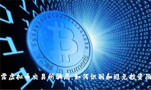 揭露虚拟币交易所骗局：如何识别和避免投资陷阱