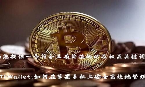 构思

在此，我为您提供一个符合且有价值的以及相关关键词。


全面解析TPWallet：如何在苹果手机上安全高效地管理数字资产