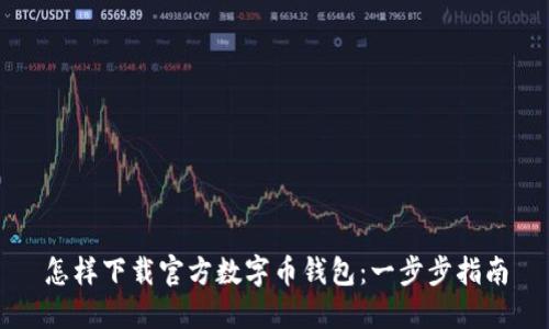 怎样下载官方数字币钱包：一步步指南