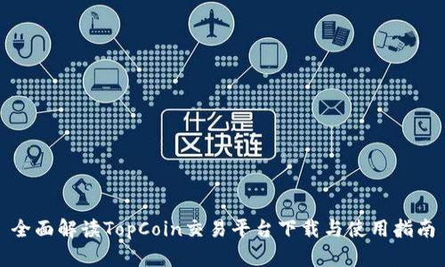 全面解读TopCoin交易平台下载与使用指南