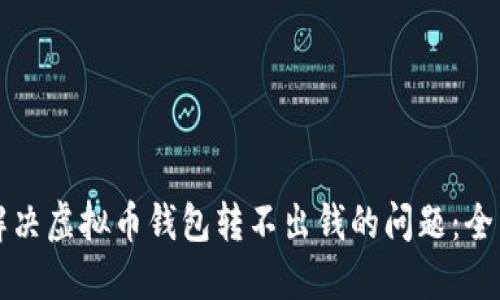 如何解决虚拟币钱包转不出钱的问题：全面指南
