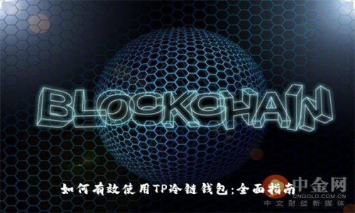 如何有效使用TP冷链钱包：全面指南