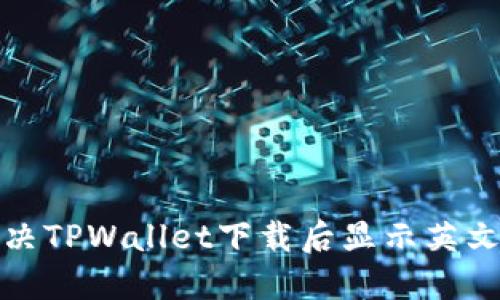 如何解决TPWallet下载后显示英文的问题