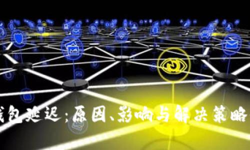 虚拟币钱包延迟：原因、影响与解决策略全面解析