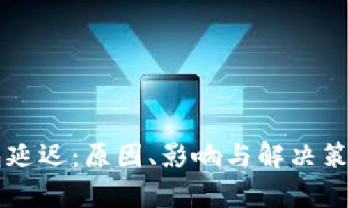 虚拟币钱包延迟：原因、影响与解决策略全面解析