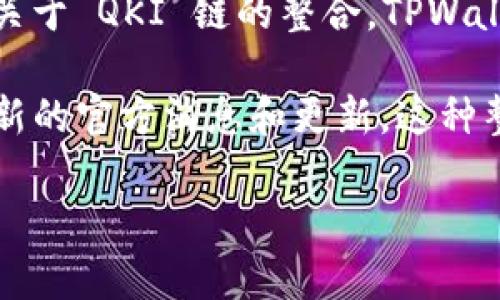 在我的知识库中，截至2023年10月，TPWallet 是一个热门的数字钱包，它支持多种区块链和代币的存储与交易。关于 QKI 链的整合，TPWallet 可能会在未来更新中加入对 QKI 链的支持，但目前没有确切的信息确认 TPWallet 是否已经支持 QKI 链。

如果你对 TPWallet 和 QKI 链的整合感兴趣，我建议你访问 TPWallet 的官方网站或社交媒体渠道，以获取最新的官方消息和更新。这种整合通常会与链的社区和开发者反馈密切相关，因此保持关注是了解最新进展的好方法。

如果你有其他问题或想了解更多相关信息，请告诉我！