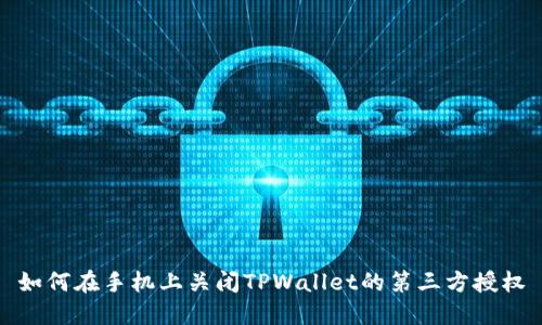 如何在手机上关闭TPWallet的第三方授权