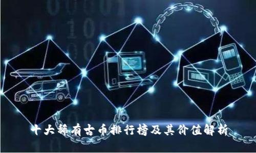 十大稀有古币排行榜及其价值解析