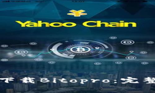 如何安全有效地下载Bitopro：完整指南与注意事项