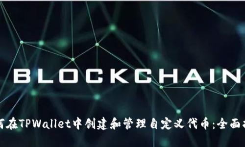 如何在TPWallet中创建和管理自定义代币：全面指南
