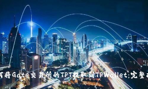 如何将Gate交易所的TPT提取到TPWallet：完整指南