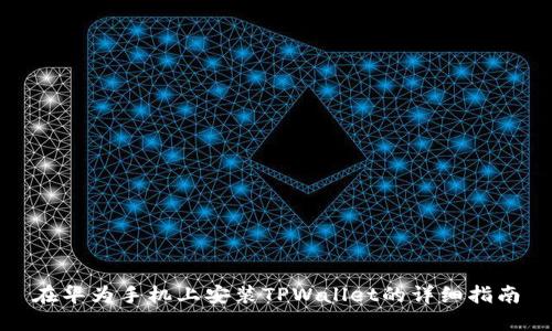 在华为手机上安装TPWallet的详细指南