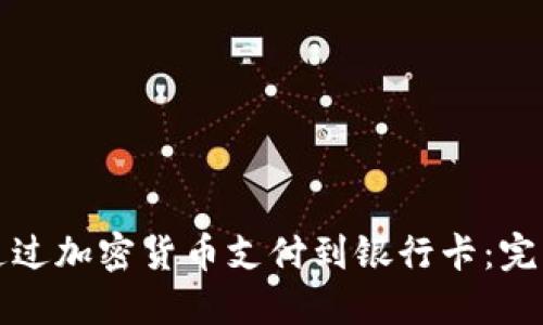 如何通过加密货币支付到银行卡：完整指南