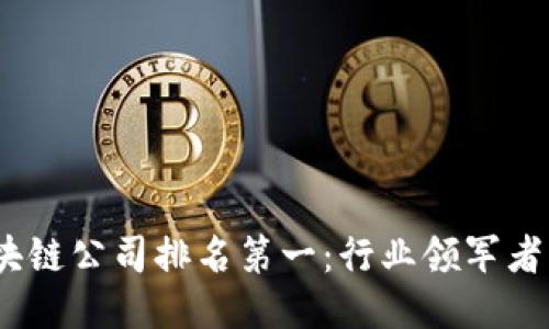 2023年区块链公司排名第一：行业领军者的成功之道