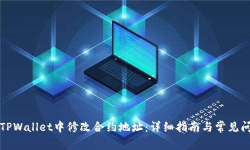 如何在TPWallet中修改合约地址：详细指南与常见问题解答