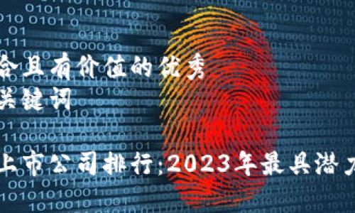 思考一个符合且有价值的优秀  
以及相关的关键词  

区块链技术上市公司排行：2023年最具潜力的五大企业