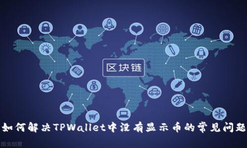 如何解决TPWallet中没有显示币的常见问题