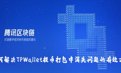 如何解决TPWallet提币打包中消失问题的有效方法