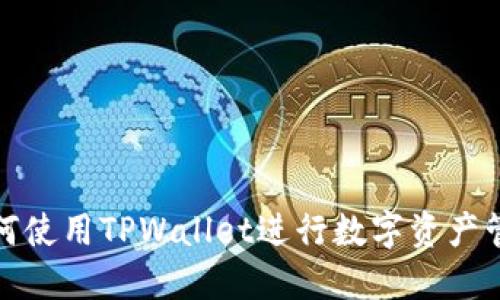 如何使用TPWallet进行数字资产管理