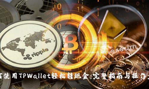 如何使用TPWallet轻松转现金：完整指南与操作步骤