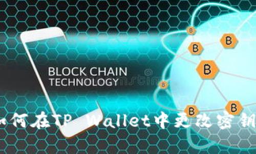 全面解析：如何在TP Wallet中更改密钥及其重要性