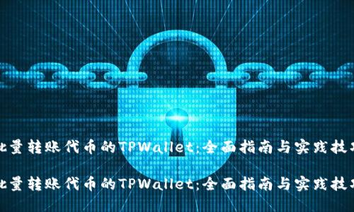 批量转账代币的TPWallet：全面指南与实践技巧

批量转账代币的TPWallet：全面指南与实践技巧